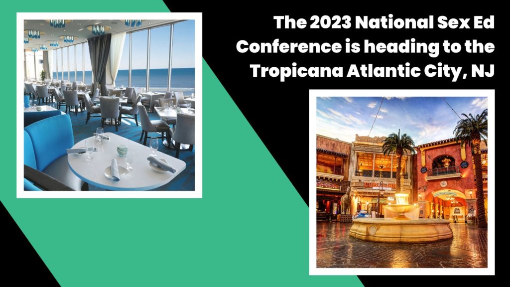 Image shows two photos of the Tropicana. One features the views from one of the dining areas, and the other is a photo of the Quarter. The image states "The 2023 National Sex Ed Conference is heading to the Tropicana Atlantic City, NJ."