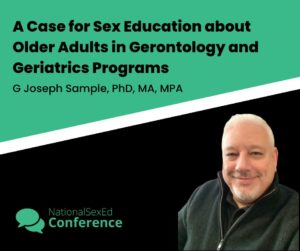 Speaker Card for Workshop Title "A Case for Sex Education about Older Adults in Gerontology and Geriatrics Programs" by G Joseph Sample, PhD, MA, MPA