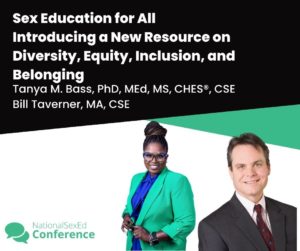 Speaker card for presentation "Sex Education for All: Introducing a New Resource on Diversity, Equity, Inclusion, and Belonging" by Tanya M. Bass, PhD, MEd, MS, CHES®, CSE, and Bill Taverner, MA, CSE