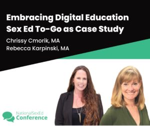 Speaker card for presentation, "Embracing Digital Education: Sex Ed To-Go as Case Study" by Chrissy Cmorik, MA, and Rebecca Karpinski, MA