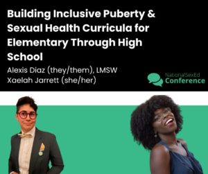 Speaker card for workshop titled "Building Inclusive Puberty and Sexual Health Curricula for Elementary Through High School" by Alexis Diaz, LMSW, and Xaelah Jarrett