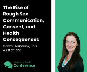 Speaker card for talk "The Rise of Rough Sex Communication, Consent, and Health Consequences" by Debby Herbenick, PhD, AASECT, CSE