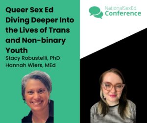 Speaker card for presentation "Queer Sex Ed: Diving Deeper into the Lives of Trans and Non-Binary Youth" by Stacy Robustelli, PhD, and Hannah Wiers, MEd