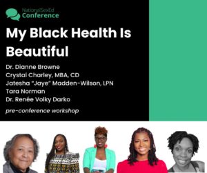 Speaker card for pre-conference session "My Black Health Is Beautiful" by Dr. Dianne Browne, Crystal Charley, MBA, CD, Jatesha "Jaye" Madden-Wilson, LPN, Tara Norman, Dr. Renée Volky Darko