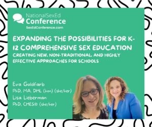 Speaker card for presentation "Expanding the Possibilities for K-12 Comprehensive Sex Education: Creating New, Non-Traditional, and Highly Effective Approaches for Schools" by Eva Goldfarb & Lisa Lieberman