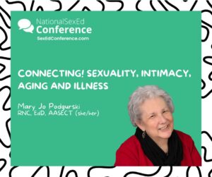 Speaker card for presentation "Connecting! Sexuality, Intimacy, Aging, and Illness" by Mary Jo Podgurski