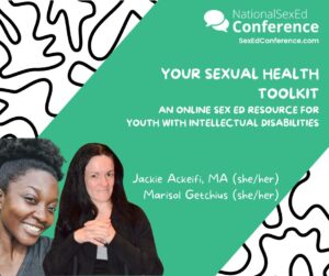 Speaker card for presentation "Your Sexual Health Toolkit: An Online Sex Ed Resource for Youth with Intellectual Disabilities" by Jackie Ackeifi and Marisol Getchius