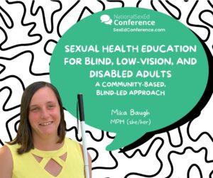 Speaker card for presentation "Sexual Health Education for Blind, Low-Vision, and Disabled Adults: A Community-Based Blind-Led Approach" by Mika Baugh