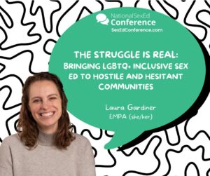 Speaker card for presentation "The Struggle is real: Bringing LGBTQ+ Inclusive Sex Ed to Hostile and Hesitant Communities" by Laura Gardiner