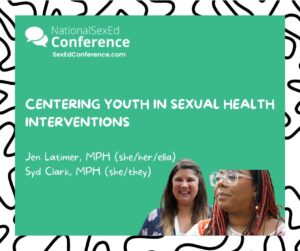 Speaker card for presentation "Centering Youth in Sexual Health Interventions" by Jen Latimer & Syd Clark