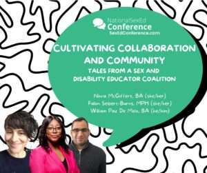 Speaker card for presentation "Cultivating Collaboration and Community: Tales from A Sex and Disability Educator Coalition" by Nova McGiffert, Falon Seibert-Burns, William Paz De Melo